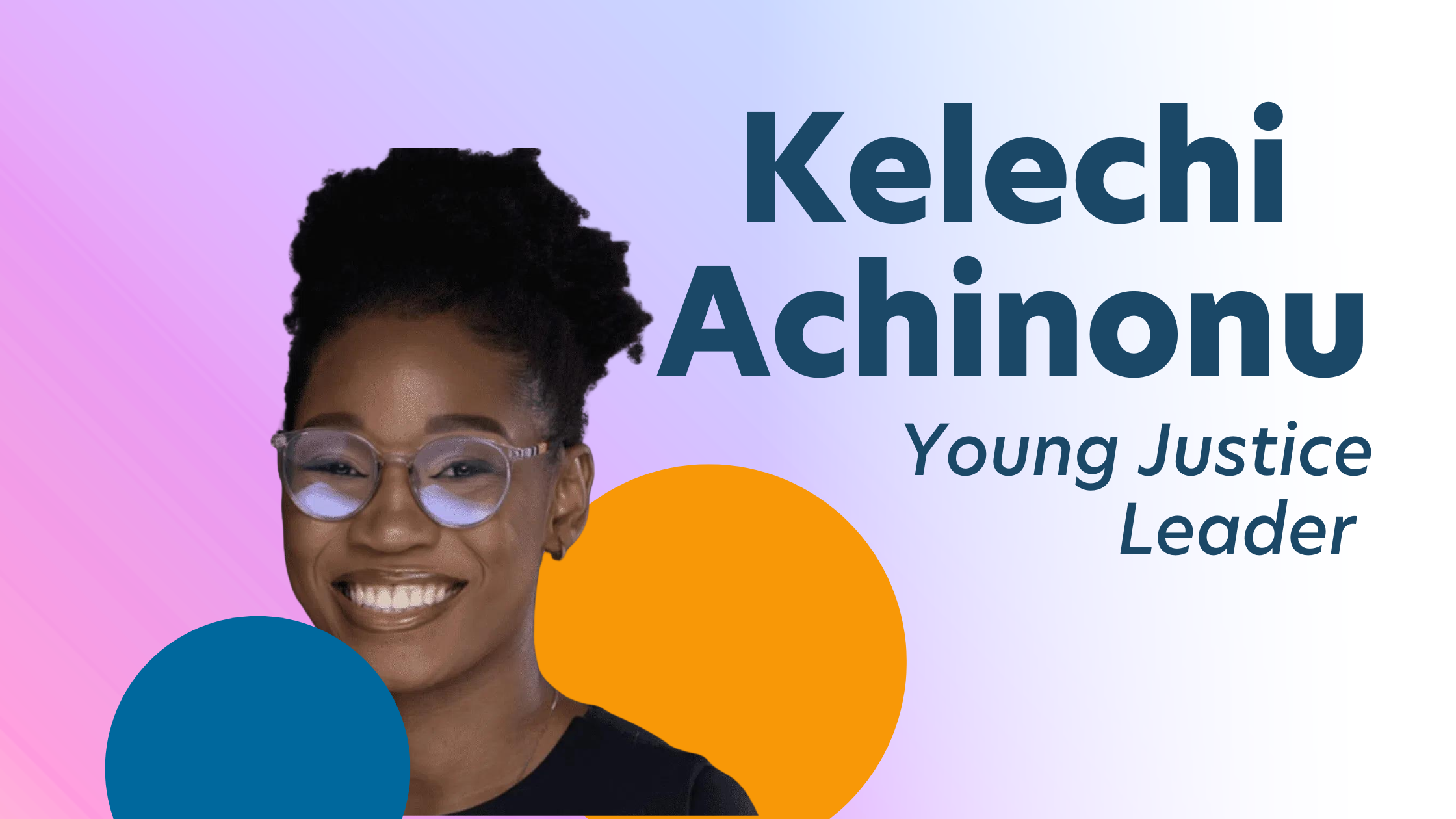 Gradient (pink-purple) background with a headshot of a person with glasses. Text reads: "Kelechi Achinonu; Young Justice Leader"
