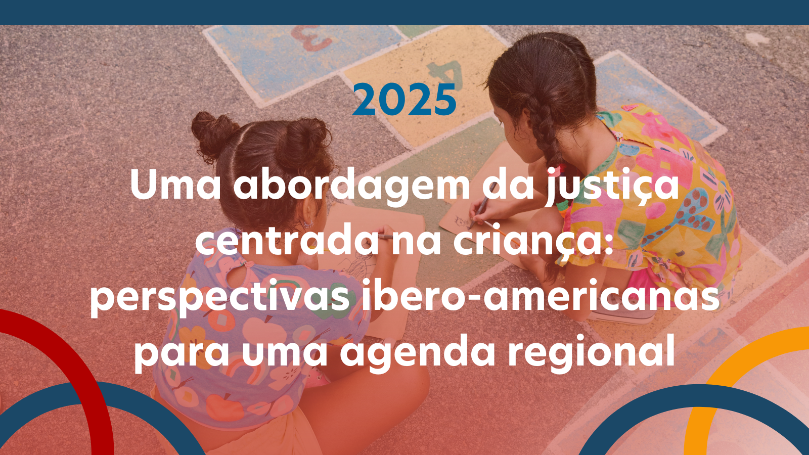 2025, A Child-Centered Approach to Justice: Ibero-American Perspectives for a Regional Agenda over a graphic of two kids playing on the sidewalk.