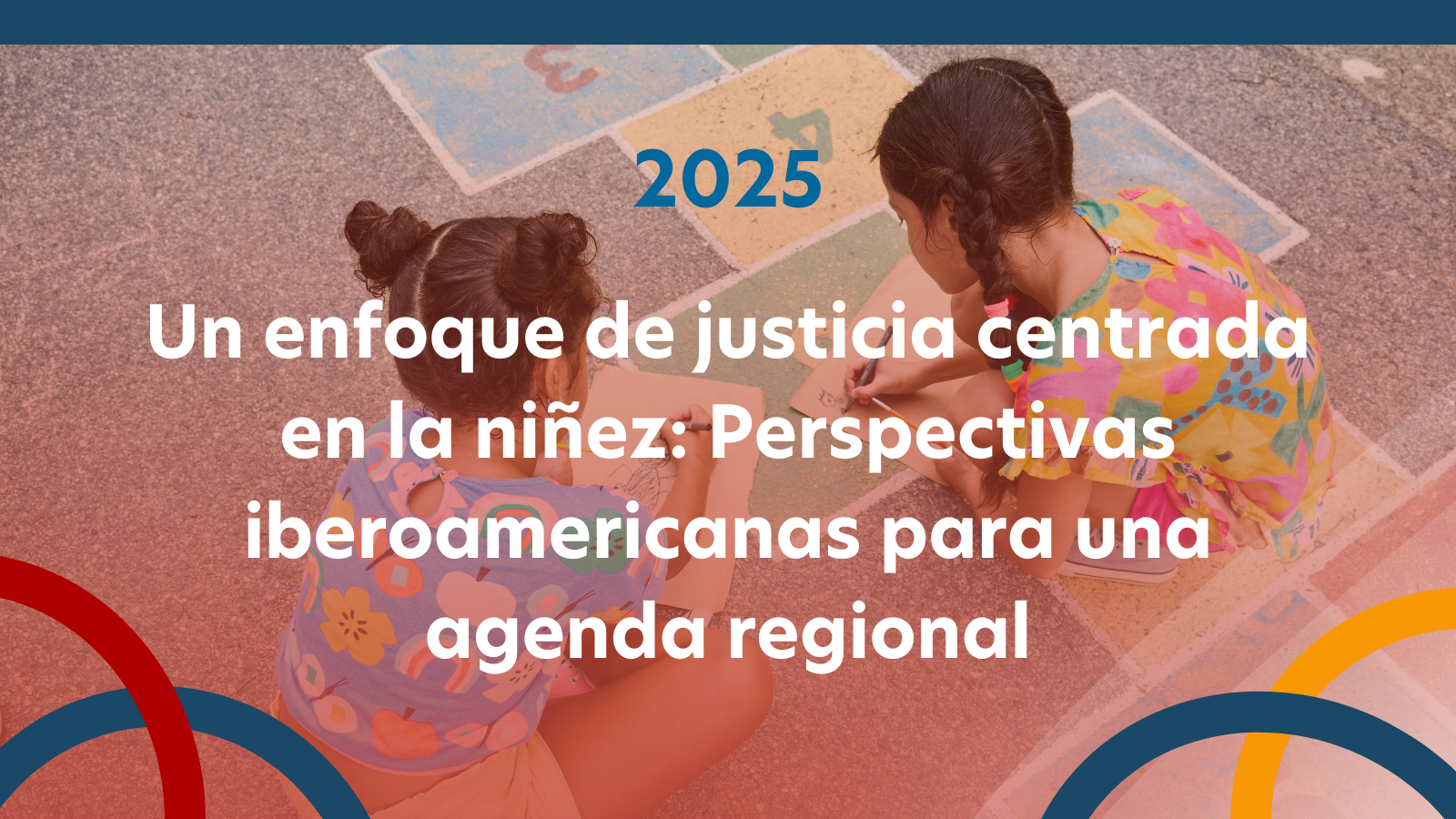 2025, A Child-Centered Approach to Justice: Ibero-American Perspectives for a Regional Agenda over a graphic of two kids playing on the sidewalk.